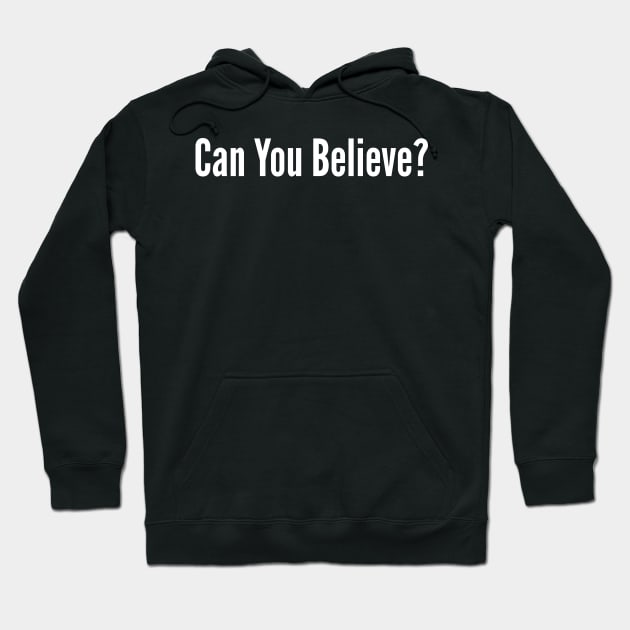 Can You Believe? Hoodie by boldifieder